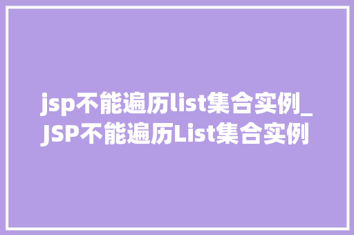 jsp不能遍历list集合实例_JSP不能遍历List集合实例真相大
