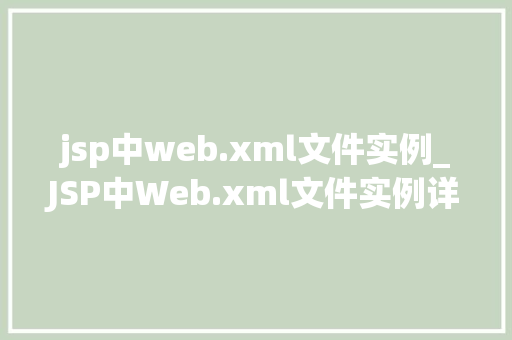 jsp中web.xml文件实例_JSP中Web.xml文件实例详细与应用