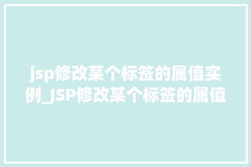 jsp修改某个标签的属值实例_JSP修改某个标签的属值实例详解