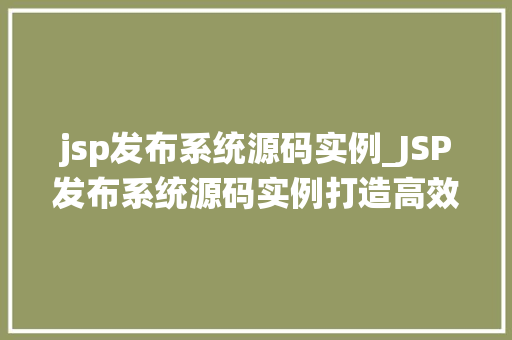 jsp发布系统源码实例_JSP发布系统源码实例打造高效互动平台