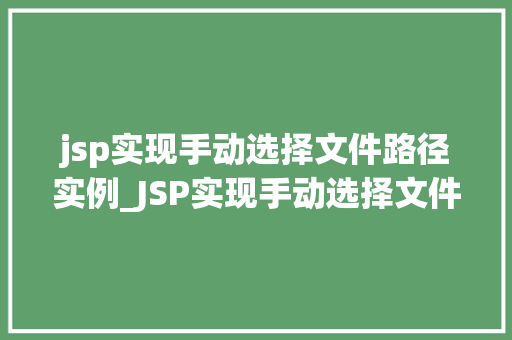 jsp实现手动选择文件路径实例_JSP实现手动选择文件路径实例详解从零开始打造文件上传功能