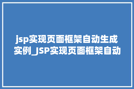 jsp实现页面框架自动生成实例_JSP实现页面框架自动生成实例打造个化网页的便捷之路
