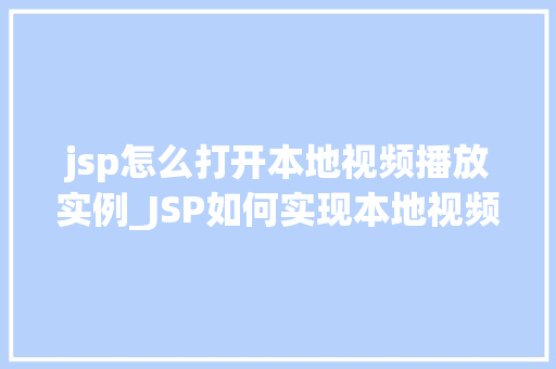 jsp怎么打开本地视频播放实例_JSP如何实现本地视频播放实例详解
