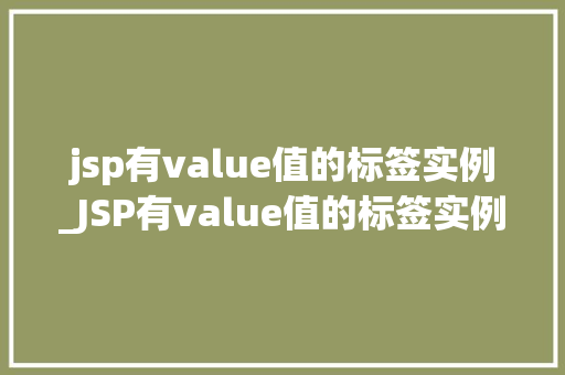 jsp有value值的标签实例_JSP有value值的标签实例详解实战方法与应用场景