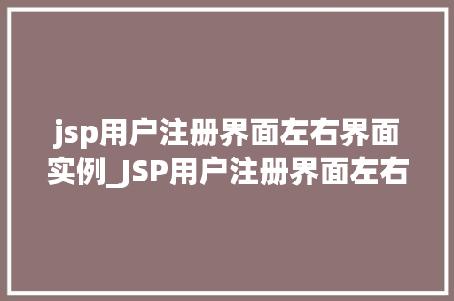 jsp用户注册界面左右界面实例_JSP用户注册界面左右界面实例打造美观适用的注册页面