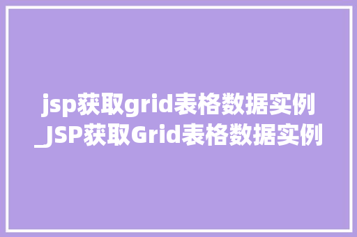 jsp获取grid表格数据实例_JSP获取Grid表格数据实例实战与代码分享