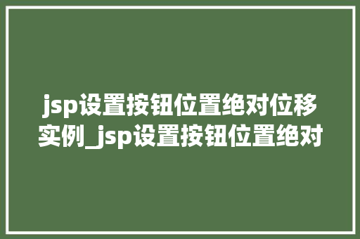 jsp设置按钮位置绝对位移实例_jsp设置按钮位置绝对位移实例让你的页面更上一层楼