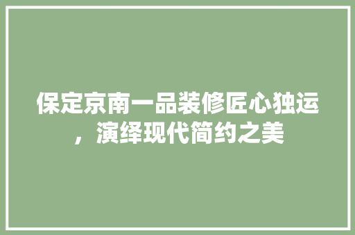 保定京南一品装修匠心独运，演绎现代简约之美
