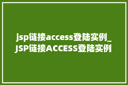 jsp链接access登陆实例_JSP链接ACCESS登陆实例搭建企业级身份验证系统的实战攻略