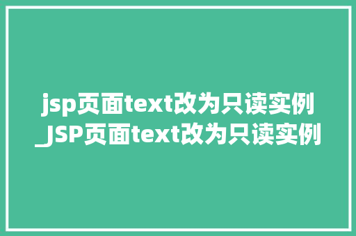 jsp页面text改为只读实例_JSP页面text改为只读实例轻松实现数据安全