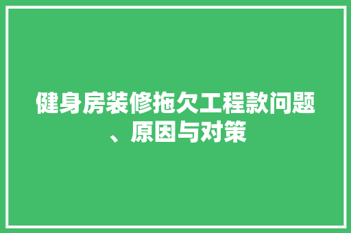 健身房装修拖欠工程款问题、原因与对策  第1张