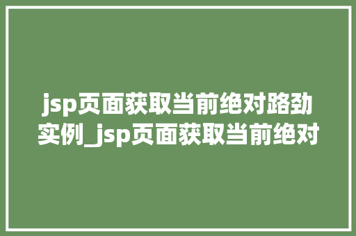 jsp页面获取当前绝对路劲实例_jsp页面获取当前绝对路径实例详解与方法分享