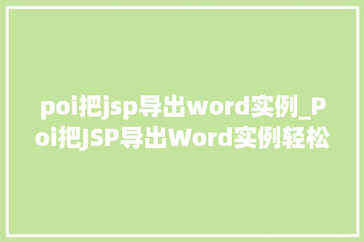 poi把jsp导出word实例_Poi把JSP导出Word实例轻松实现报表导出，告别手动操作