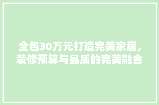 全包30万元打造完美家居，装修预算与品质的完美融合