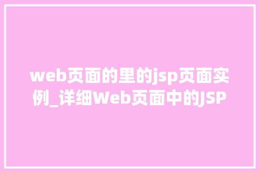 web页面的里的jsp页面实例_详细Web页面中的JSP页面实例构建高效动态网页的秘密武器