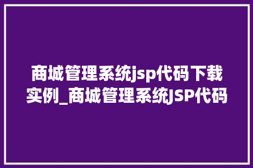 商城管理系统jsp代码下载实例_商城管理系统JSP代码下载实例带你轻松搭建自己的网上商城
