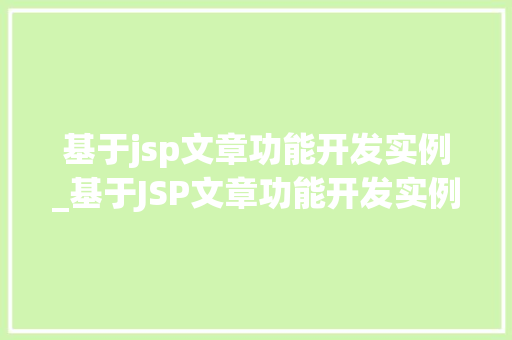 基于jsp文章功能开发实例_基于JSP文章功能开发实例实战与心得分享
