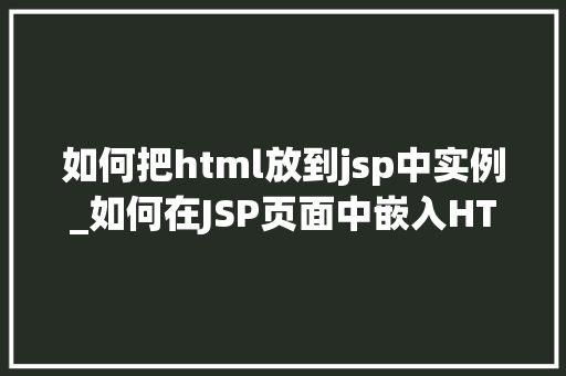 如何把html放到jsp中实例_如何在JSP页面中嵌入HTML实例详解