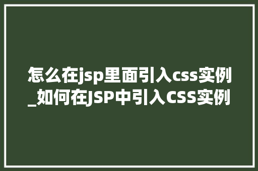 怎么在jsp里面引入css实例_如何在JSP中引入CSS实例详细指南与实例分析