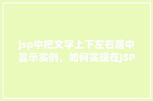 jsp中把文字上下左右居中显示实例，如何实现在JSP页面中使文字上下左右居中显示