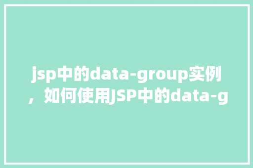 jsp中的data-group实例，如何使用JSP中的data-group实例进行页面元素分组