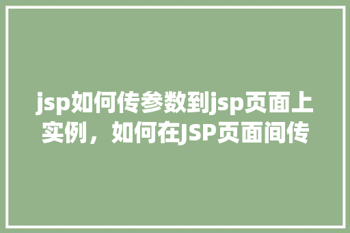 jsp如何传参数到jsp页面上实例，如何在JSP页面间传递参数实例详解