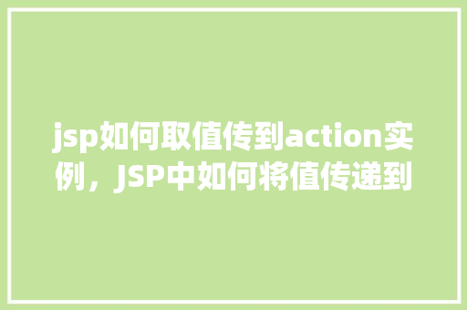 jsp如何取值传到action实例，JSP中如何将值传递到Action实例的示例介绍