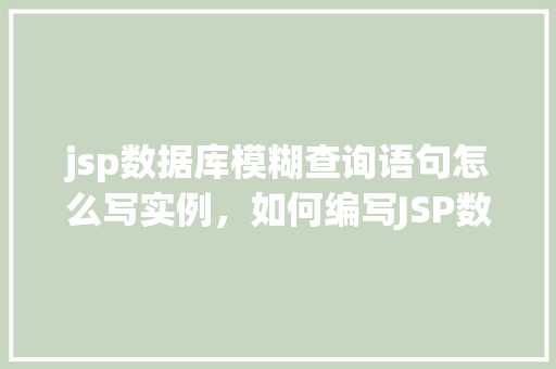 jsp数据库模糊查询语句怎么写实例，如何编写JSP数据库模糊查询语句实例