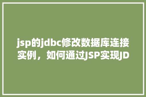 jsp的jdbc修改数据库连接实例，如何通过JSP实现JDBC修改数据库连接实例