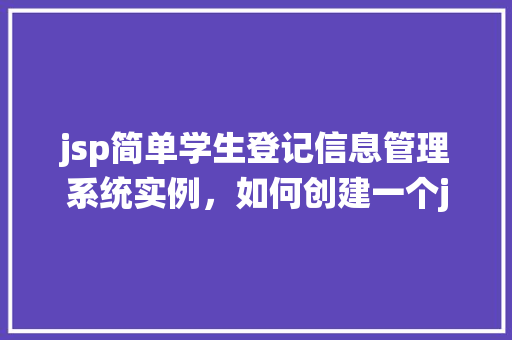 jsp简单学生登记信息管理系统实例，如何创建一个jsp简单学生登记信息管理系统实例  第1张