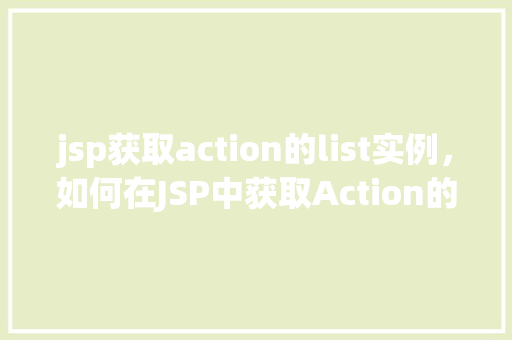 jsp获取action的list实例，如何在JSP中获取Action的List实例