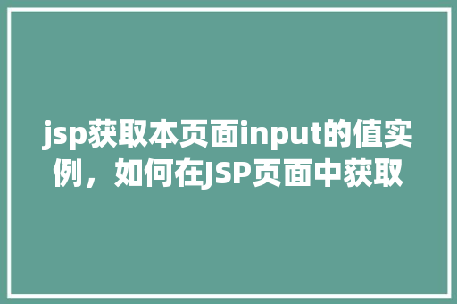 jsp获取本页面input的值实例，如何在JSP页面中获取并使用input元素的值