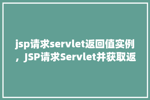 jsp请求servlet返回值实例，JSP请求Servlet并获取返回值的方法示例