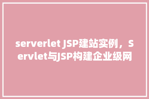 serverlet JSP建站实例，Servlet与JSP构建企业级网站实战例子分享