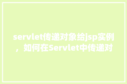 servlet传递对象给jsp实例，如何在Servlet中传递对象给JSP实例
