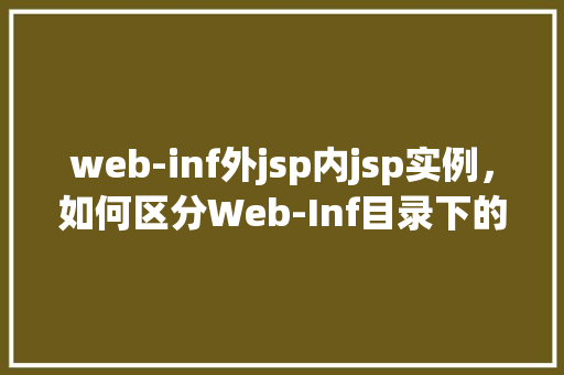 web-inf外jsp内jsp实例，如何区分Web-Inf目录下的外JSP与WEB-INF目录内部jsp实例