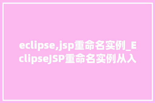 eclipse,jsp重命名实例_EclipseJSP重命名实例从入门到精通