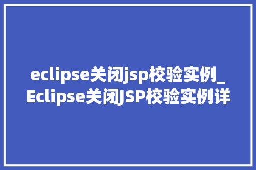 eclipse关闭jsp校验实例_Eclipse关闭JSP校验实例详解轻松告别错误，提升开发效率