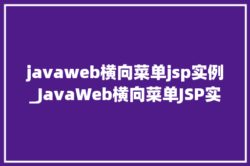 javaweb横向菜单jsp实例_JavaWeb横向菜单JSP实例打造专业级导航系统
