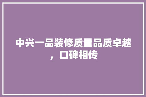 中兴一品装修质量品质卓越，口碑相传  第1张