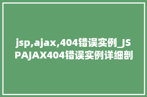 jsp,ajax,404错误实例_JSPAJAX404错误实例详细剖析与解决之路