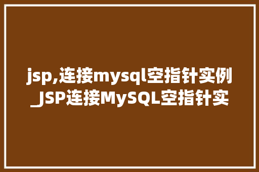 jsp,连接mysql空指针实例_JSP连接MySQL空指针实例原因分析及解决方法  第1张