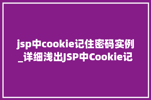 jsp中cookie记住密码实例_详细浅出JSP中Cookie记住密码实例详解