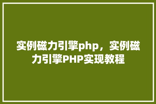 实例磁力引擎php，实例磁力引擎PHP实现教程