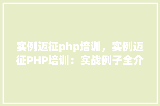 实例迈征php培训，实例迈征PHP培训：实战例子全介绍
