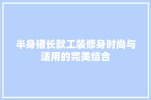 半身裙长款工装修身时尚与适用的完美结合