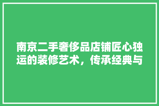 南京二手奢侈品店铺匠心独运的装修艺术，传承经典与时尚的交融