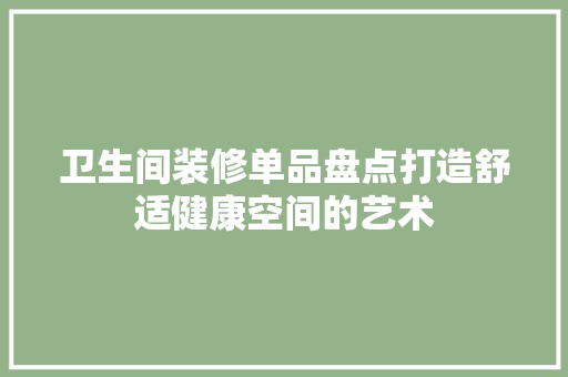 卫生间装修单品盘点打造舒适健康空间的艺术