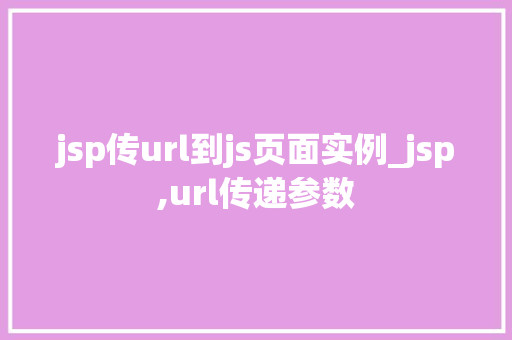 jsp传url到js页面实例_jsp,url传递参数