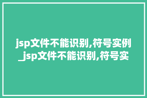 jsp文件不能识别,符号实例_jsp文件不能识别,符号实例的原因  第1张